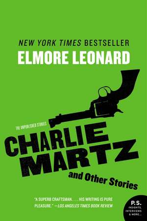 Charlie Martz and Other Stories: The Unpublished Stories de Elmore Leonard