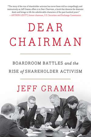 Dear Chairman: Boardroom Battles and the Rise of Shareholder Activism de Jeff Gramm