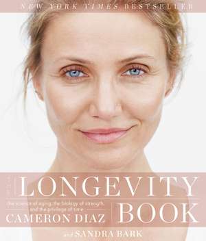 The Longevity Book: The Science of Aging, the Biology of Strength, and the Privilege of Time de Cameron Diaz