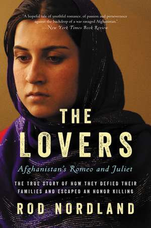 The Lovers: Afghanistan's Romeo and Juliet, the True Story of How They Defied Their Families and Escaped an Honor Killing de Rod Nordland