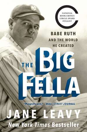 The Big Fella: Babe Ruth and the World He Created de Jane Leavy