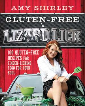 Gluten-Free in Lizard Lick: 100 Gluten-Free Recipes for Finger-Licking Food for Your Soul de Amy Shirley