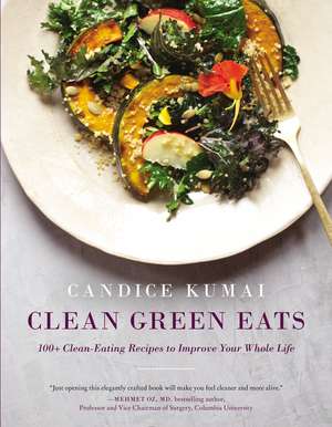 Clean Green Eats: 100+ Clean-Eating Recipes to Improve Your Whole Life de Candice Kumai