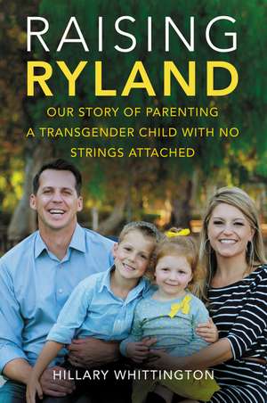 Raising Ryland: Our Story of Parenting a Transgender Child with No Strings Attached de Hillary Whittington