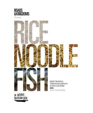 Rice, Noodle, Fish: Deep Travels Through Japan's Food Culture de Matt Goulding