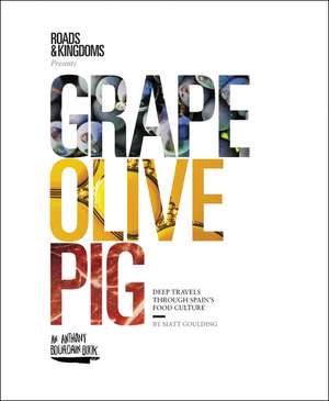 Grape, Olive, Pig: Deep Travels Through Spain's Food Culture de Matt Goulding