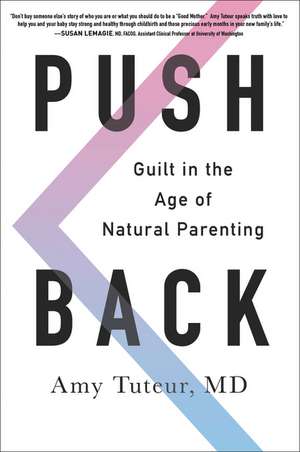 Push Back: Guilt in the Age of Natural Parenting de Amy Tuteur, M.D.