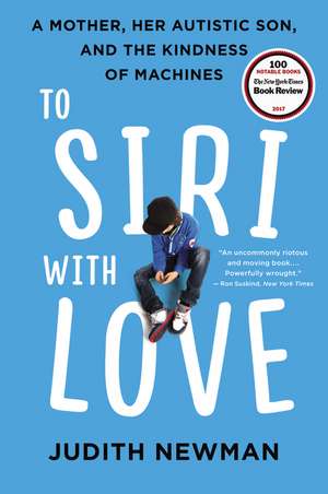 To Siri with Love: A Mother, Her Autistic Son, and the Kindness of Machines de Judith Newman