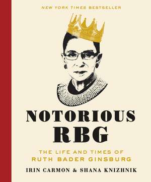 Notorious RBG: The Life and Times of Ruth Bader Ginsburg de Irin Carmon