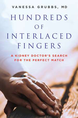 Hundreds of Interlaced Fingers: A Kidney Doctor's Search for the Perfect Match de Vanessa Grubbs, M.D.