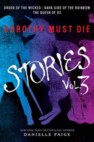 Dorothy Must Die Stories Volume 3: Order of the Wicked, Dark Side of the Rainbow, The Queen of Oz de Danielle Paige