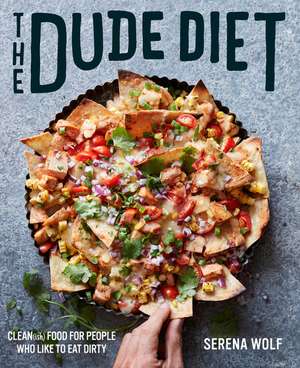 The Dude Diet: Clean(ish) Food for People Who Like to Eat Dirty de Serena Wolf