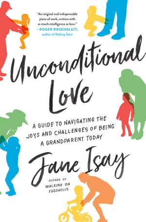 Unconditional Love: A Guide to Navigating the Joys and Challenges of Being a Grandparent Today de Jane Isay