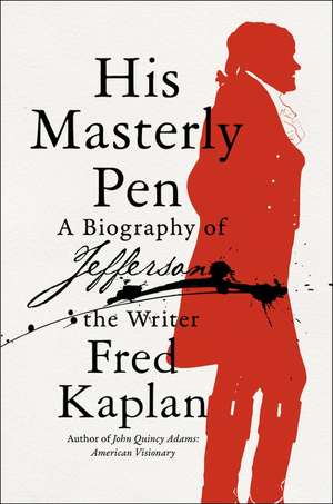 His Masterly Pen: A Biography of Jefferson the Writer de Fred Kaplan