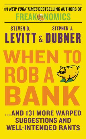 When to Rob a Bank: ...and 131 More Warped Suggestions and Well-Intended Rants de Steven D. Levitt