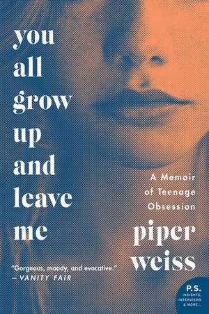 You All Grow Up and Leave Me: A Memoir of Teenage Obsession de Piper Weiss