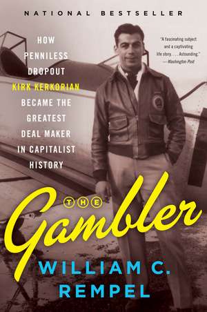 The Gambler: How Penniless Dropout Kirk Kerkorian Became the Greatest Deal Maker in Capitalist History de William C. Rempel