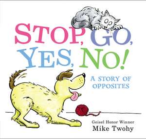 Stop, Go, Yes, No!: A Story of Opposites de Mike Twohy