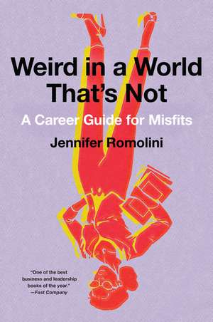 Weird in a World That's Not: A Career Guide for Misfits de Jennifer Romolini