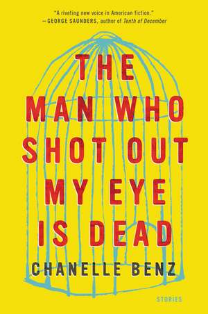 The Man Who Shot Out My Eye Is Dead: Stories de Chanelle Benz