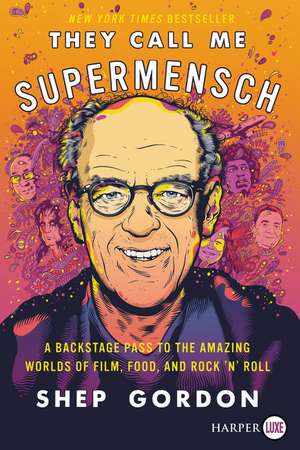 They Call Me Supermensch: A Backstage Pass to the Amazing Worlds of Film, Food, and Rock'n'Roll de Shep Gordon