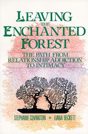 Leaving the Enchanted Forest: The Path from Relationship Addiction to Intimacy de Stephanie S. Covington