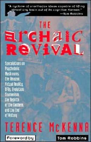 The Archaic Revival: Speculations on Psychedelic Mushrooms, the Amazon, Virtual Reality, UFOs, Evolut de Terence Mckenna