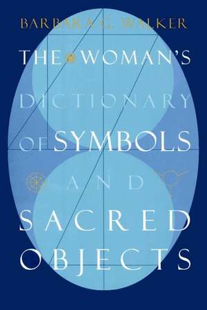 The Woman's Dictionary of Symbols and Sacred Objects de Barbara G. Walker