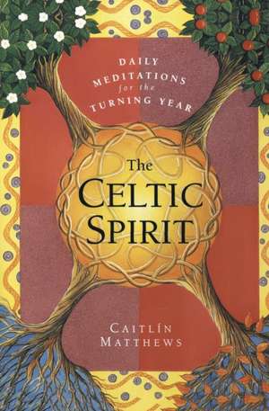 The Celtic Spirit: Daily Meditations for the Turning Year de Caitlin Matthews