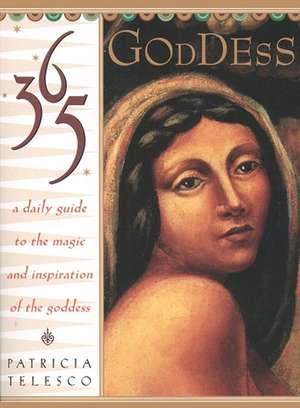 365 Goddess: A Daily Guide to the Magic and Inspiration of the Goddess de Patricia Telesco