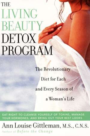 Living Beauty Detox Program: The Revolutionary Diet for Each and Every Season of a Woman's Life de Ann Louise Gittleman