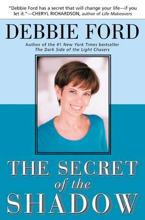 The Secret of the Shadow: The Power of Owning Your Story de Debbie Ford