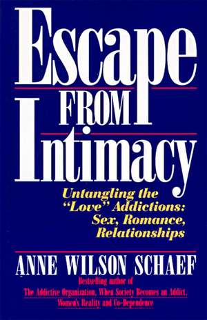 Escape from Intimacy: Untangling the ``Love'' Addictions: Sex, Romance, Relationships de Anne Wilson Schaef