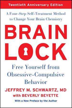 Brain Lock, Twentieth Anniversary Edition: Free Yourself from Obsessive-Compulsive Behavior de Jeffrey M. Schwartz