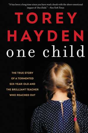 One Child: The True Story of a Tormented Six-Year-Old and the Brilliant Teacher Who Reached Out de Torey Hayden