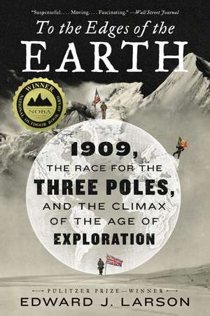 To the Edges of the Earth: 1909, the Race for the Three Poles, and the Climax of the Age of Exploration de Edward J. Larson