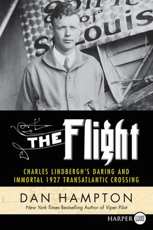 The Flight: Charles Lindbergh's Daring and Immortal 1927 Transatlantic Crossing de Dan Hampton
