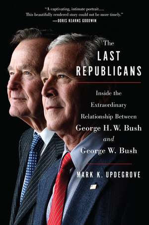 The Last Republicans: Inside the Extraordinary Relationship Between George H.W. Bush and George W. Bush de Mark K. Updegrove