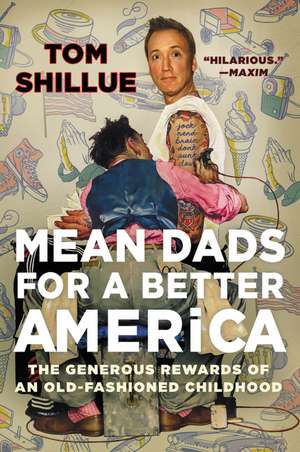 Mean Dads for a Better America: The Generous Rewards of an Old-Fashioned Childhood de Tom Shillue