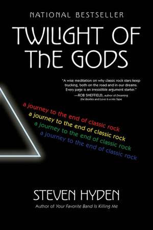 Twilight of the Gods: A Journey to the End of Classic Rock de Steven Hyden