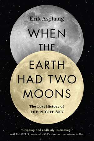 When the Earth Had Two Moons: The Lost History of the Night Sky de Erik Asphaug