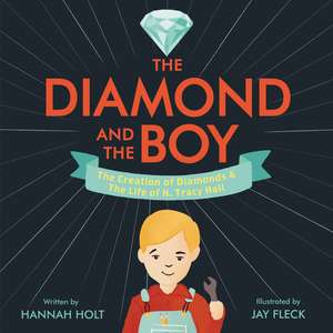 The Diamond and the Boy: The Creation of Diamonds & The Life of H. Tracy Hall de Hannah Holt