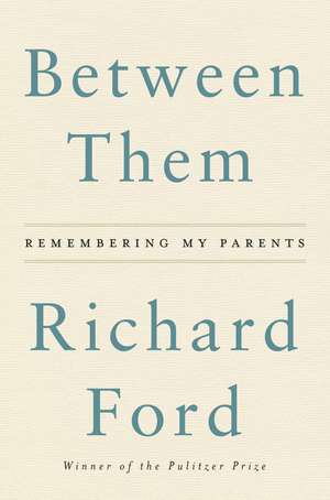 Between Them: Remembering My Parents de Richard Ford