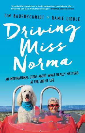 Driving Miss Norma: An Inspirational Story About What Really Matters at the End of Life de Tim Bauerschmidt