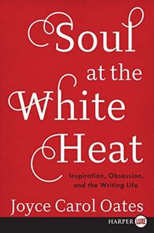 SOUL AT THE WHITE HEAT de Joyce Carol Oates