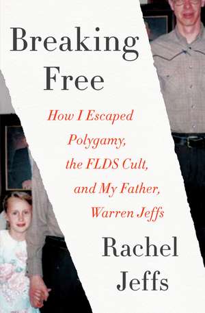 Breaking Free: How I Escaped Polygamy, the FLDS Cult, and My Father, Warren Jeffs de Rachel Jeffs