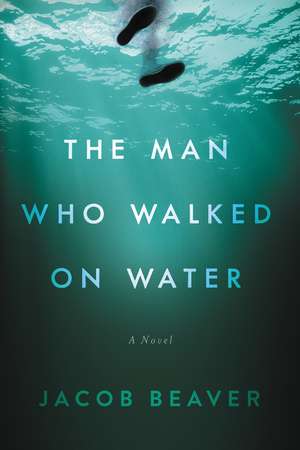 The Man Who Walked on Water de Jacob Beaver