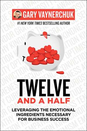 Twelve and a Half: Leveraging the Emotional Ingredients Necessary for Business Success de Gary Vaynerchuk