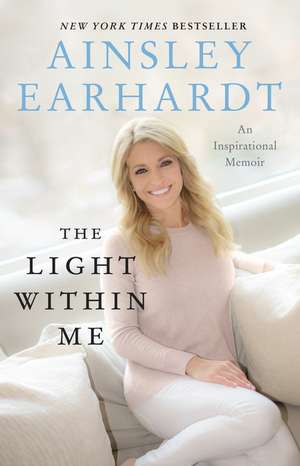 The Light Within Me: An Inspirational Memoir de Ainsley Earhardt