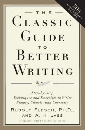 The Classic Guide to Better Writing: Step-by-Step Techniques and Exercises to Write Simply, Clearly and Correctly de Rudolf Flesch